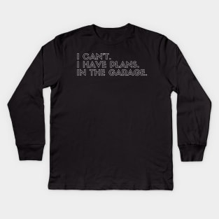 I Can't I Have Plans In The Garage Kids Long Sleeve T-Shirt